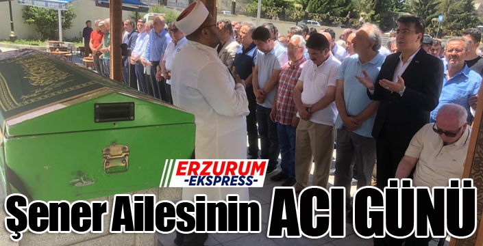 Şener ailesinin acı günü