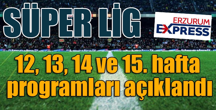 Süper Lig 12-15. hafta programları açıklandı