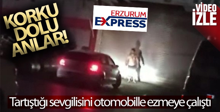 Tartıştığı sevgilisini otomobille ezmeye çalıştı