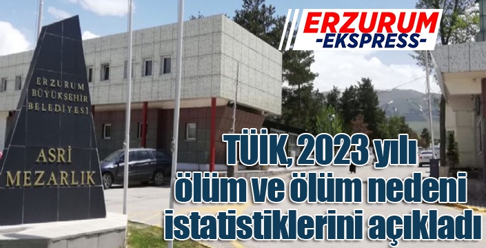 TÜİK, 2023 yılı ölüm ve ölüm nedeni istatistiklerini açıkladı