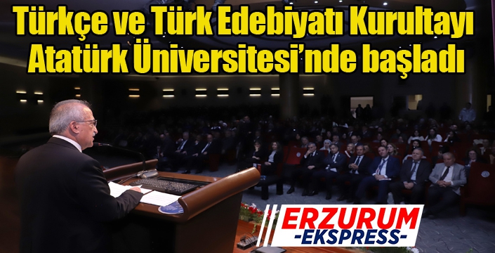 Türkçe ve Türk Edebiyatı Kurultayı, Atatürk Üniversitesi’nde başladı