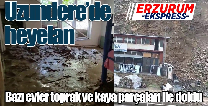 Uzundere’de heyelan nedeniyle bazı evler toprak ve kaya parçaları ile doldu