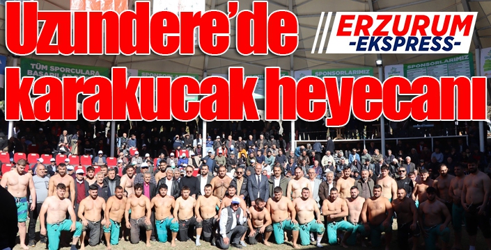 Uzundere’de karakucak heyecanı