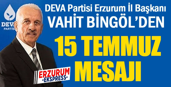 Vahit Bingöl'den 15 Temmuz mesajı...