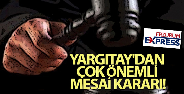 Yargıtay'dan çok önemli mesai kararı