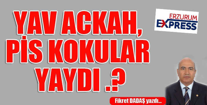 YAV ACKAH, PİS KOKULAR YAYDI .?