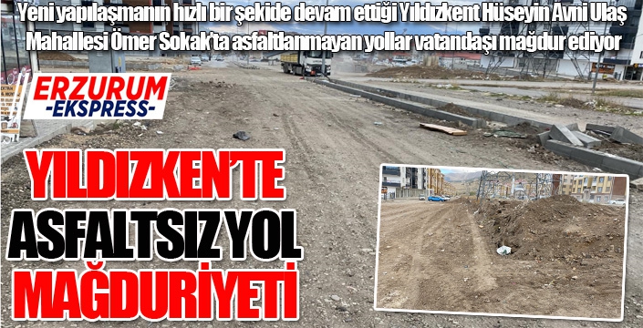 Yıldızken'te asfaltsız yol mağduriyeti...