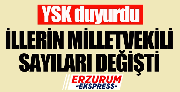 YSK duyurdu: İllerin milletvekili sayıları değişti