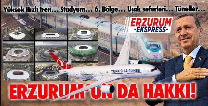 Yüksek Hızlı tren… Stadyum… 6. Bölge… Uçak seferleri… Tüneller… Erzurum'un da hakkı!