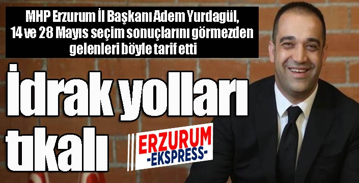 Yurdagül: “İdrak yolları tıkalı”